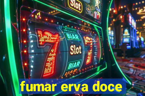 fumar erva doce